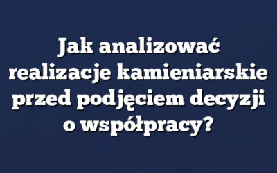Jak analizować realizacje kamieniarskie przed podjęciem decyzji o współpracy?
