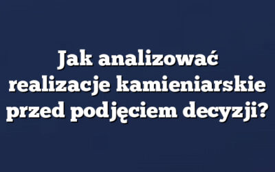 Jak analizować realizacje kamieniarskie przed podjęciem decyzji?